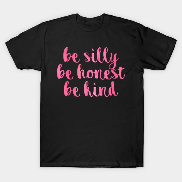 Be silly be honest be kind T-Shirt by lolosenese